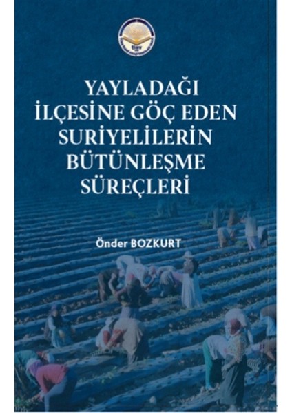 Yayladağı Ilçesine Göç Eden Suriyelilerin Bütünleşme Süreçleri - Önder Bozkurt