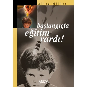 Başlangıçta Eğitim Vardı - Alice Miller
