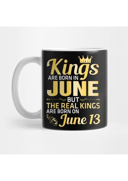 King Are Born In June But The Real Kings Are Born On June 13 Happy Birthday Papa Daddy Brother Son Kupa Bardak