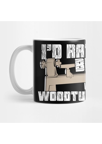 I'd Rather Be Wood Turning Turner Gift Kupa Bardak