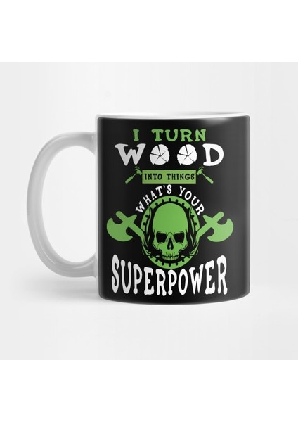 I Turn Wood Into Things, What's Your Superpower Funny Woodworking-Carpenter- Carpentry- Wood Work- Funny Gift Kupa Bardak
