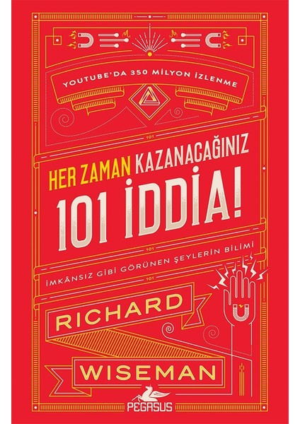 Her Zaman Kazanacağınız 101 Iddia: imkânsız Gibi Görünen Şeylerin Bilimi - Richard Wiseman