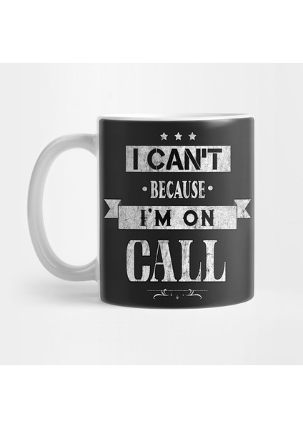I Can't Because I'm On Call Kupa Bardak
