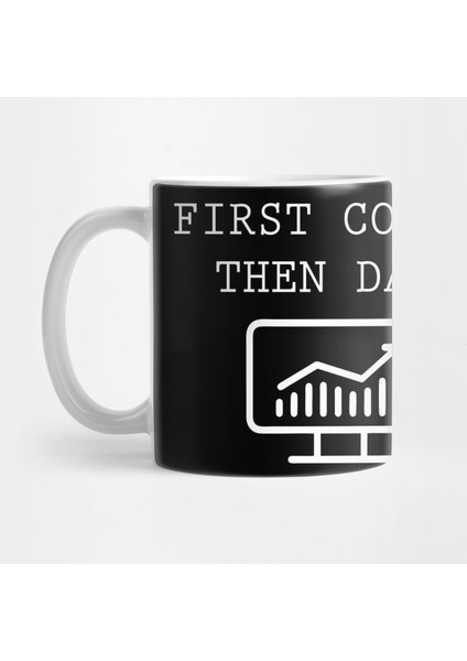 First Coffee Then Data Kupa Bardak