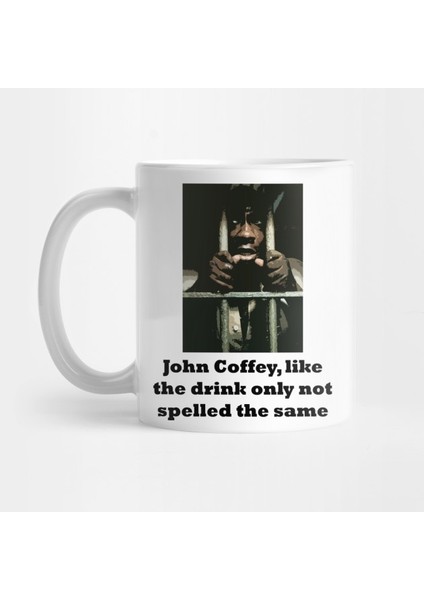 John Coffey, Like The Drink Only Not Spelled The Same Kupa Bardak