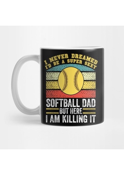 I Never Dreamed I'd Grow Up To Be A Super Sexy Softball Dad Kupa Bardak