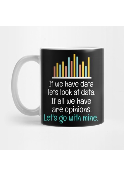 If We Have Data Lets Look At Data If All We Have Are Opinions Kupa Bardak