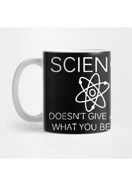 Science Doesnt Care What You Believe Kupa Bardak