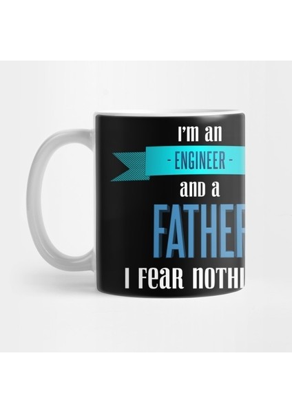 Im An Engineer And A Father So I Fear Nothing Kupa Bardak
