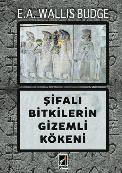 Şifalı Bitkilerin Gizemli kökeni - E.a. E. A. Wallis Budge