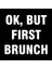 Ok But First Brunch Kupa Bardak 2