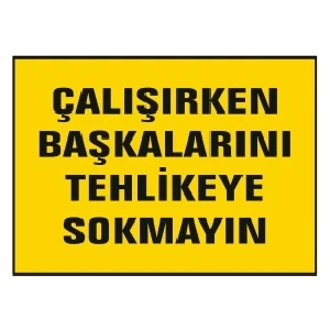 Çalışırken Başkalarını Tehlikeye Sokmayın Uyarı Ikaz Levhası