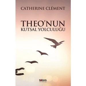 Theo’nun Kutsal Yolculuğu - Catherıne Clement