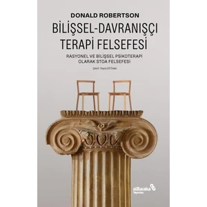 Bilişsel Davranışçı Terapi Felsefesi - Rasyonel ve Bilişsel Psikoterapi Olarak Stoa Felsefesi - Donald Robertson