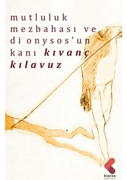 Mutluluk Mezbehası ve Dionysos’un Kanı - Kıvanç Kılavuz