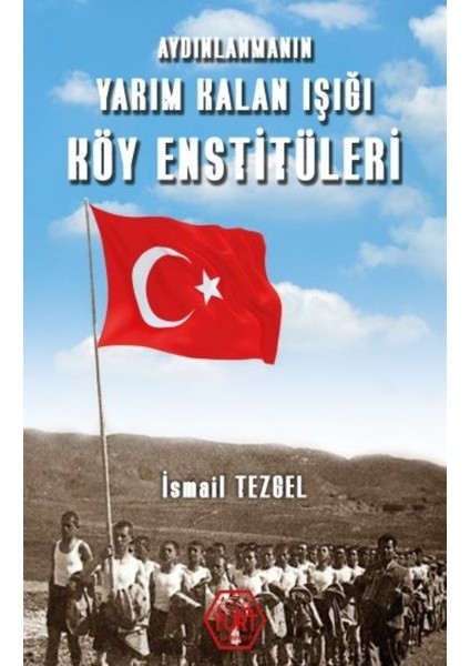 Aydınlanmanın Yarım Kalan Işığı Köy Enstitüleri - Ismail Tezgel