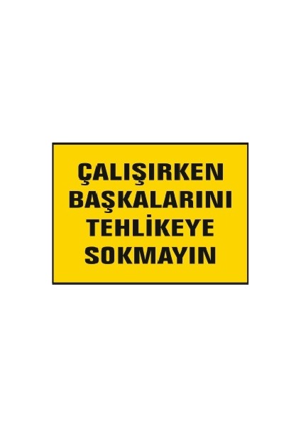 Çalışırken Başkalarını Tehlikeye Sokmayın Uyarı Ikaz Levhası