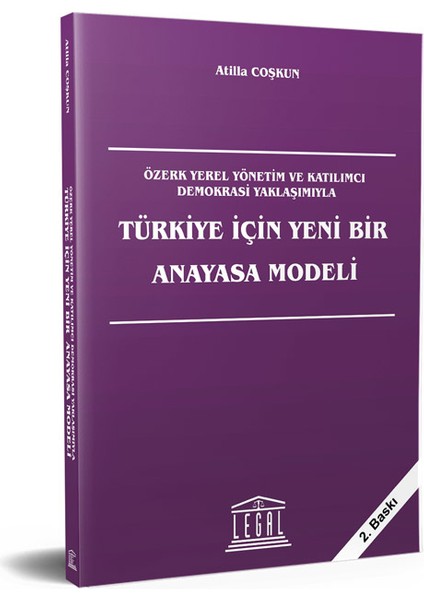 Özerk Yerel Yönetim ve Katılımcı Demorasi Yaklaşımıyla Türkiye Için Yeni Bir Anayasa Modeli - Atilla Coşkun