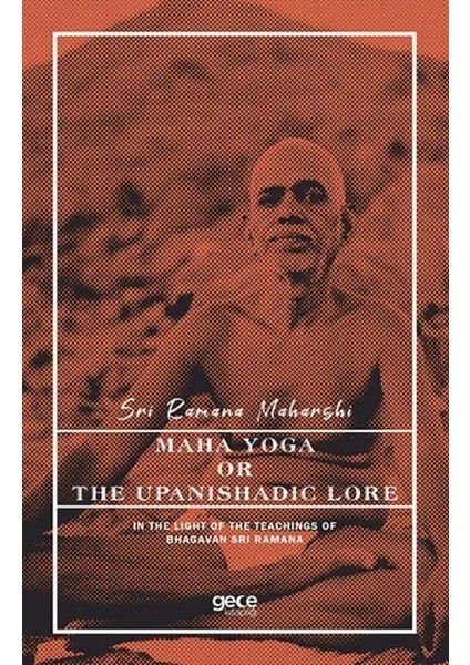 Maha Yoga Or The Upanishadic Lore In The Light Of The Teachings Of Bhagavan Sri Ramana - Sri Ramana Maharshi