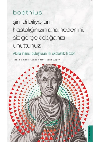 Boëthius-Şimdi Biliyorum Hastalığınızın Ana Nedenini, Siz Gerçek Doğanızı Unuttunuz - Ahmet Taha Alper