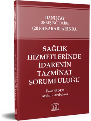 Danıştay Onbeşinci Daire (2016) Kararlarında Sağlık Hizmetlerinde Idarenin Tazminat Sorumluluğu - Ümit Erdem