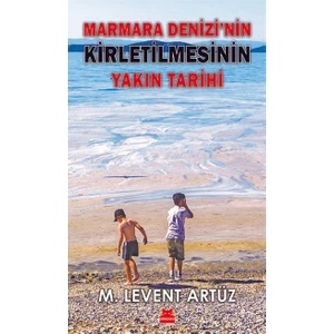 Marmara Denizi'nin Kirletilmesinin Yakın Tarihi - M. Levent Artüz