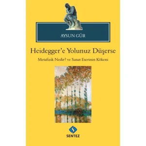 Heidegger'e Yolunuz Düşerse Metafizik Nedir? ve Sanat Eserinin Kökeni