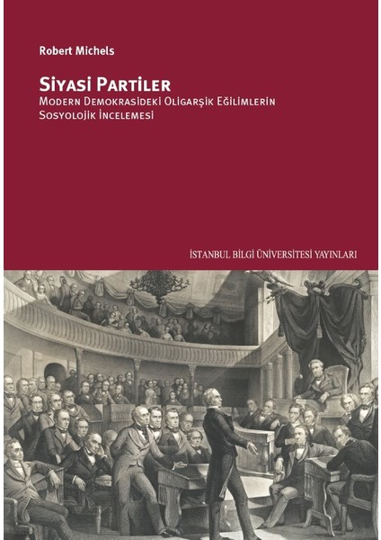 Siyasi Partiler: Modern Demokrasideki Oligarşik Eğilimlerin Sosyolojik Incelemesi - Robert Michels