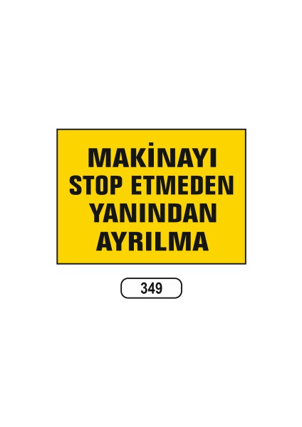 Makinayı Stop Etmeden Yanından Ayrılma Uyarı Ikaz Levhası