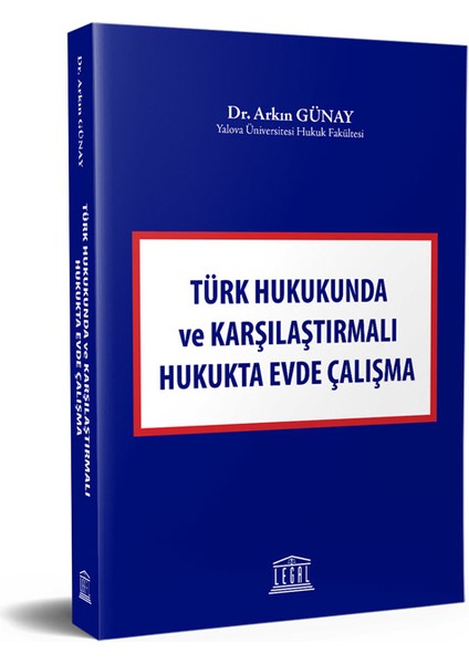 Türk Hukukunda ve Karşılaştırmalı Hukukta Evde Çalışma - Arkın Günay
