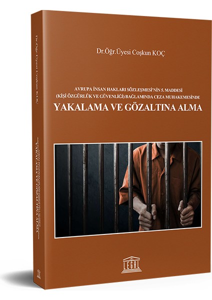 Avrupa Insan Hakları Sözleşmesi'nin 5. Maddesi (Kişi Özgürlük ve Güvenliği) Bağlamında Ceza Muhakemesinde Yakalama ve Gözaltına Alma - Coşkun Koç