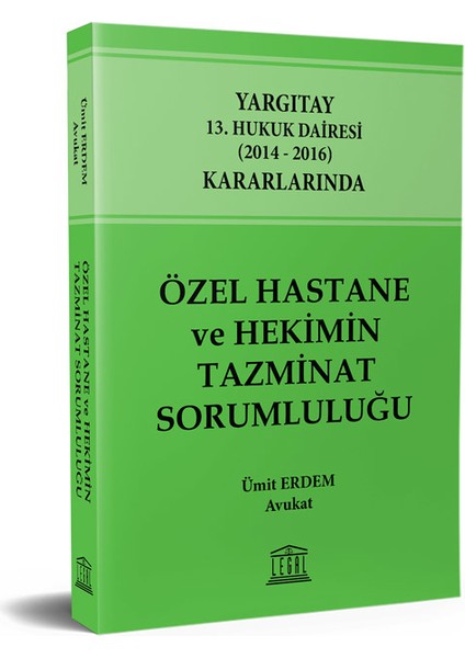 Yargıtay 13. Hukuk Dairesi (2014 - 2016) Kararlarında Özel Hastane ve Hekimin Tazminat Sorumluluğu - Ümit Erdem