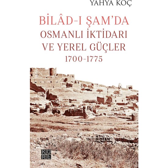 Küre Yayınları Bilad-I Şam’da Osmanlı Iktidarı ve Yerel Güçler