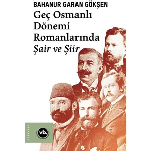 Geç Osmanlı Dönemi Romanlarında Şair ve Şiir - Bahanur Garan Gökşen