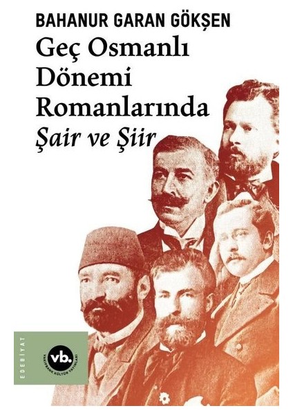 Geç Osmanlı Dönemi Romanlarında Şair ve Şiir - Bahanur Garan Gökşen