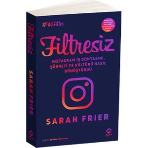 Filtresiz: Instagram Iş Dünyasını, Şöhreti ve Kültürü Nasıl Dönüştürdü - Sarah Frier